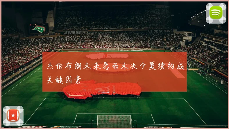 杰伦布朗未来悬而未决今夏续约成关键因素